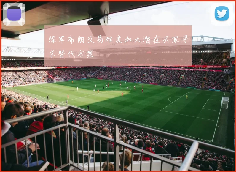 绿军布朗交易难度加大潜在买家寻求替代方案