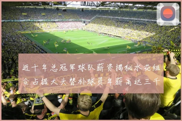 近十年总冠军球队薪资揭秘水花组合占据大头替补球员年薪高达三千万