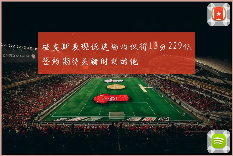 福克斯表现低迷场均仅得13分229亿签约期待关键时刻的他